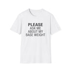 Please Ask Me About My Base Weight T-Shirt